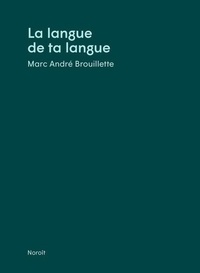 Marc-André Brouillette - La langue de ta langue.