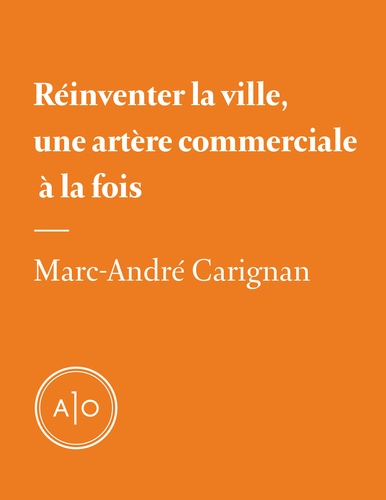 Marc-André Carignan - Réinventer la ville, une artère commerciale à la fois.