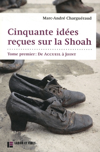 Marc-André Charguéraud - Cinquante idées reçues sur le Shoah - Tome 1, De Accueil à Joint.