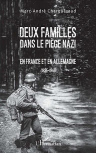 Marc-André Charguéraud - Deux familles dans le piège nazi - En France et en Allemagne (1935-1945).