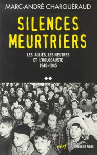 Marc-André Charguéraud - Les témoins de la Shoah - Volume 2, Silences meurtriers - Les Alliés, les neutres et l'Holocauste 1940-1945.