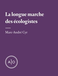 Marc-André Cyr - La longue marche des écologistes.