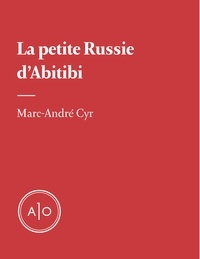 Marc-André Cyr - La petite Russie d'Abitibi.