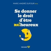 Marc-André Dufour - Se donner le droit d'être malheureux.