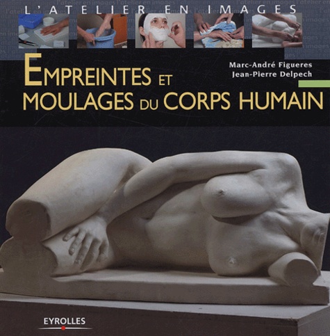 Marc-André Figueres et Jean-Pierre Delpech - Empreintes et moulages du corps humain.