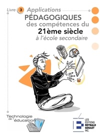 Marc-André Girard - Applications pédagogiques des compétences du 21e siècle à l'école secondaire - Livre 3. Activités pour les 12 à 17 ans.