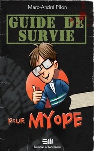 Marc-André Pilon - Le myope  : Guide de survie pour myope.