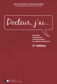 Marc-André Raetzo et Alexandre Restellini - Docteur, j'ai... - Stratégies diagnostiques et thérapeutiques en médecine déambulatoire.