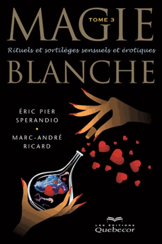 Marc-André Ricard et Eric Pier Sperandio - Magie blanche - Tome 3, Rituels et sortilèges sensuels et érotiques.