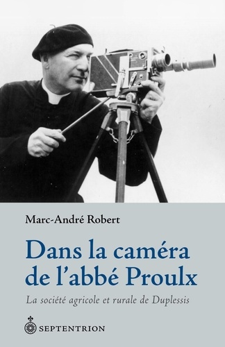 Marc-André Robert - Dans la camera de l'abbe proulx : la societe agricole et rurale.