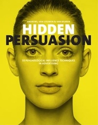Marc Andrews et Matthijs Van Leeuwen - Hidden Persuasion - 33 psychological influence techniques in advertising.