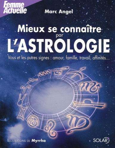 Marc Angel - Mieux se connaître par l'astrologie - Vous et les autres signes : amour, famille, travail, affinités....
