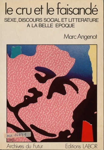 Marc Angenot - Le cru et le faisande : sexe, discours social et litterature a la belle epoque.
