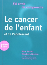 Marc Ansari et Elisabeth Gordon - Le cancer de l'enfant et de l'adolescent.
