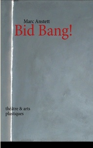 Marc Anstett - Bid bang ! - Théâtre et arts plastiques.