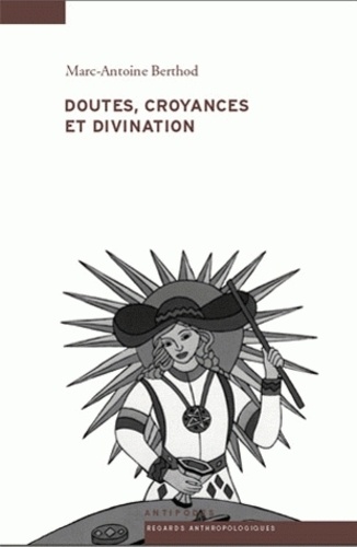 Marc-Antoine Berthod - Doutes, croyances et divination - Une anthropologie de l'inspiration des devins et de la voyance.