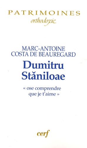 Marc-Antoine Costa de Beauregard - Dumitru Staniloae - Ose comprendre que je t'aime.