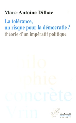 Marc-Antoine Dilhac - La tolérance, un risque pour la démocratie ? - Théorie d'un impératif politique.