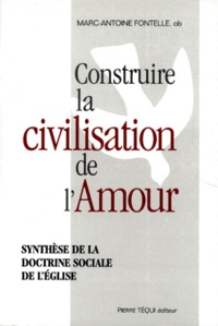 Marc-Antoine Fontelle - Construire La Civilisation De L'Amour. Synthese De La Doctrine Sociale De L'Eglise.