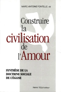 Construire La Civilisation De L'Amour. Synthese De La Doctrine Sociale De L'Eglise