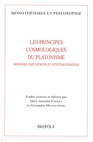 Marc-Antoine Gavray et Alexandra Michalewski - Les principes cosmologiques du platonisme - Origines, influences et systématisation.