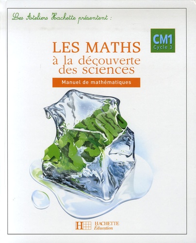 Marc Antoine et Gilles Beaufils - Les maths à la découverte des sciences CM1.