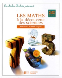 Marc Antoine et Olivier Burger - Les maths à la découverte des sciences CM2 Cycle 3.