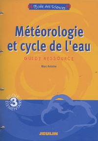 Marc Antoine - Météorologie et cycle de l'eau - Guide ressource Cycle 3.