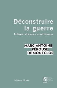 Marc-Antoine Pérouse de Montclos - Déconstruire la guerre - Acteurs, discours, controverses.