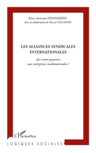 Marc-Antonin Hennebert - Les alliances syndicales internationales, des contre-pouvoirs aux entreprises multinationales ? - Une recherche sur trois continents.