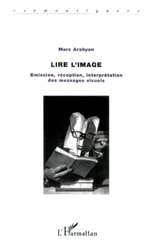 Marc Arabyan - Lire L'Image. Emission, Reception, Interpretation Des Messages Visuels.