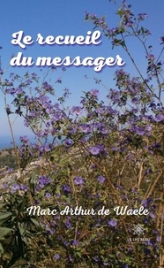 Marc Arthur de Waele - Le recueil du messager.