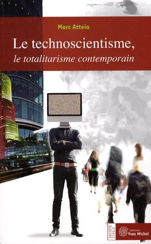Marc Atteia - Le technoscentisme, le totalitarisme contemporain.