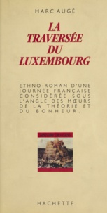Marc Augé - La Traversée du Luxembourg, Paris, 20 juillet 1984 - Ethno-roman d'une journée française considérée sous l'angle des moeurs, de la théorie et du bonheur.