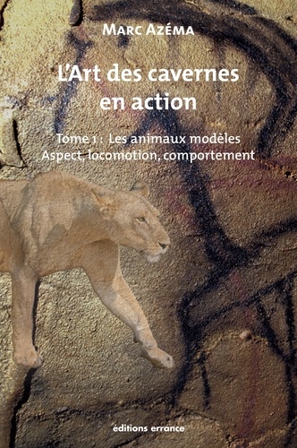 L'art des cavernes en action. Tome 1, Les animaux modèles : aspect, locomotion et comportement