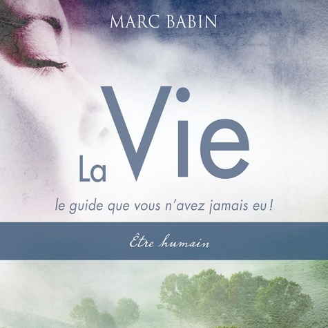 Marc Babin - La vie, tome un - Être humain : Le guide que vous n'avez jamais eu ! - La vie, tome un - Être humain.