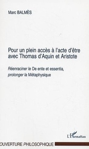 Marc Balmès - Pour un plein accès à l'acte d'être avec Thomas d'Aquin et Aristote. - Réenraciner le De ente et essentia, prolonger la Métaphysique.
