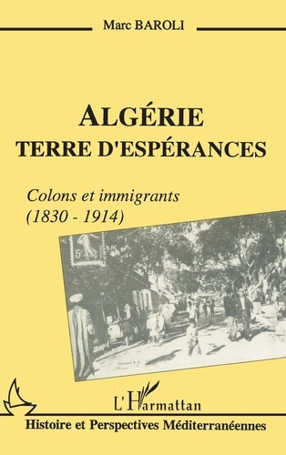 Algérie terre d'espérances. Colons et immigrants (1838-1914)