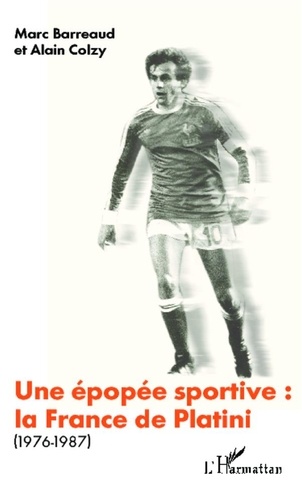 Marc Barreaud et Alain Colzy - Une épopée sportive: la France de Platini (1976-1987).