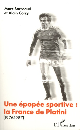 Marc Barreaud et Alain Colzy - Une épopée sportive: la France de Platini (1976-1987).