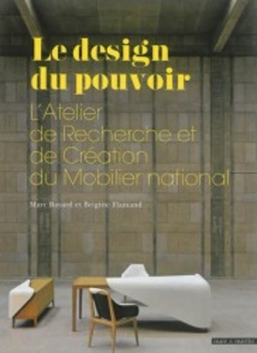 Marc Bayard et Brigitte Flamand - Le design du pouvoir - L'Atelier de Recherche et de Création du Mobilier national.