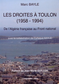 Marc Bayle - Les droites à Toulon (1958-1994) - De l'Algérie française au Front national.