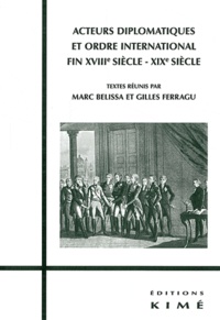 Marc Belissa et Gilles Ferragu - Acteurs diplomatiques et ordre international XVIIIe-XIXe siècle.