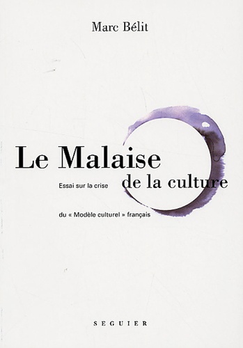 Marc Bélit - Le malaise de la culture - Essai sur la crise du "modèle culturel" français.