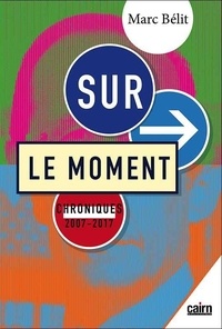 Marc Bélit - Sur le moment - Chroniques 2007-2017.