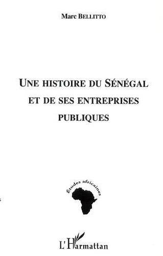 Marc Bellitto - Une histoire du Sénégal et de ses entreprises pubiques.