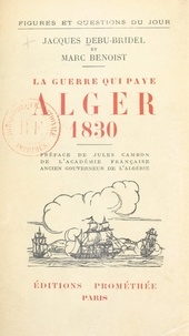 Marc Benoist et Jacques Debû-Bridel - Alger 1830, la guerre qui paye.