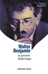Marc Berdet - Walter Benjamin - La passion dialectique.