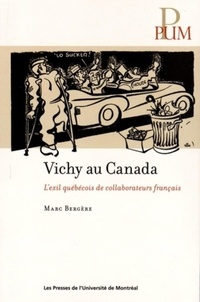 Marc Bergère - Vichy au Canada - L'exil québécois de collaborateurs français.