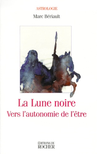 Marc Beriault - La Lune Noire. Vers L'Autonomie De L'Etre.